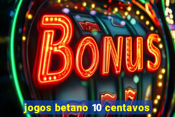 jogos betano 10 centavos